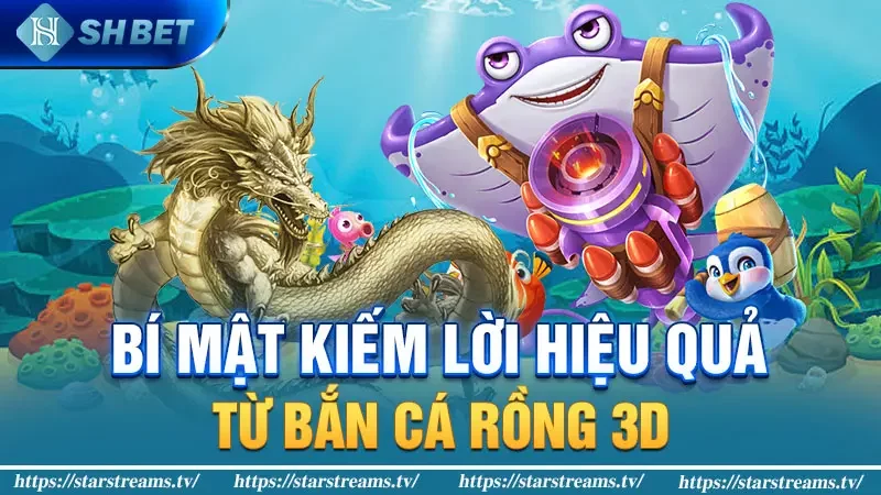 Bắn cá rồng 3D - Săn cá khủng, rinh quà khủng, tiền tỷ chờ bạn! 3 Bí mật kiếm lời hiệu quả từ Bắn Cá Rồng 3D